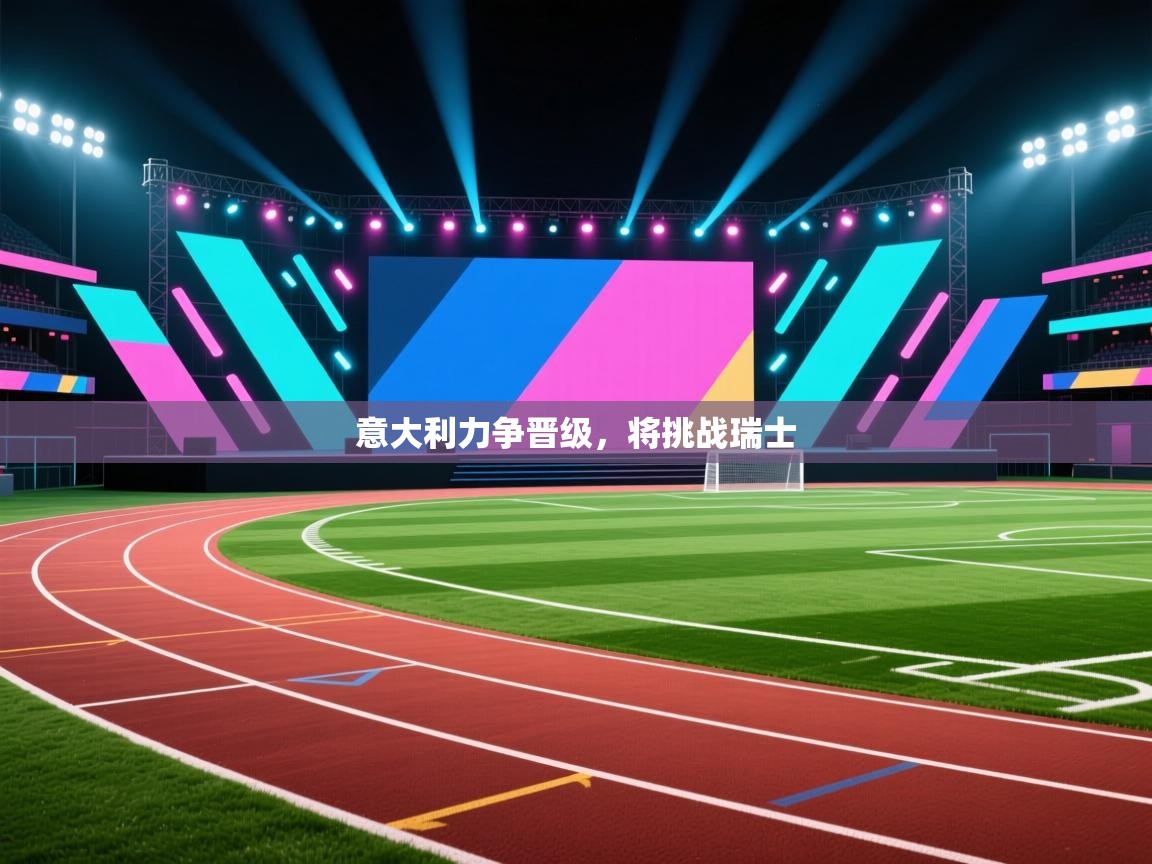 意大利力争晋级，将挑战瑞士  第2张