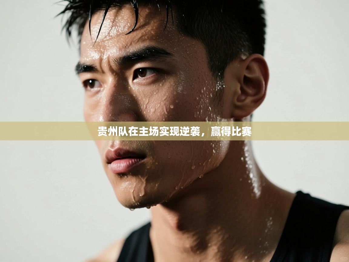 贵州队在主场实现逆袭，赢得比赛  第1张