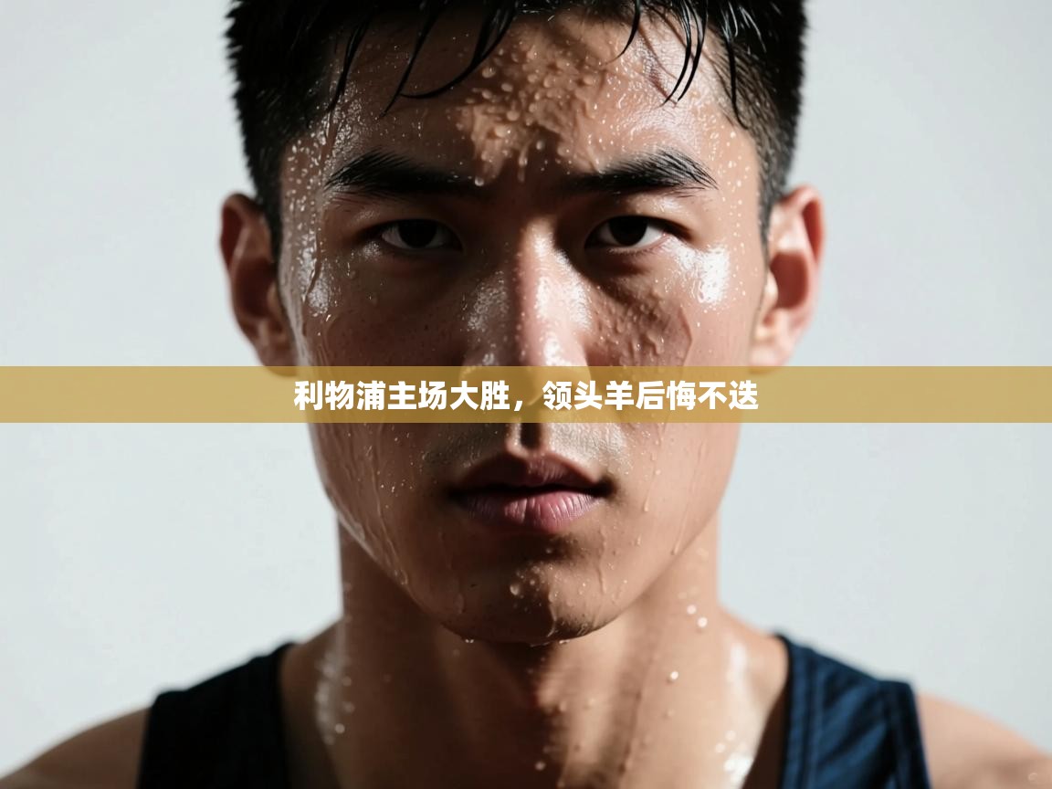 利物浦主场大胜，领头羊后悔不迭