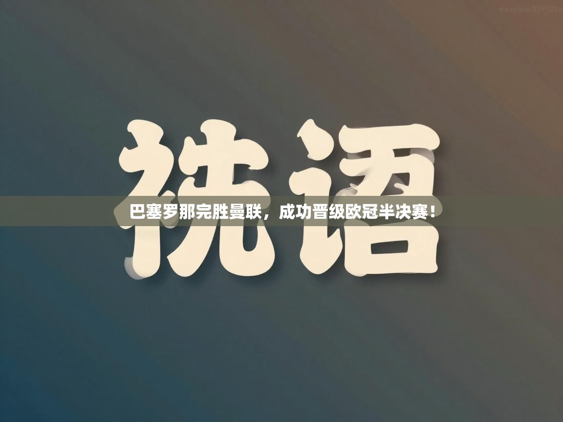 巴塞罗那完胜曼联，成功晋级欧冠半决赛！  第1张